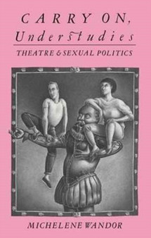 Carry on Understudies : Theatre and Sexual Politics by Michelene Wandor - Hardback