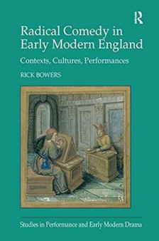 Radical Comedy in Early Modern England : Contexts, Cultures, Performances by Rick Bowers - Paperback