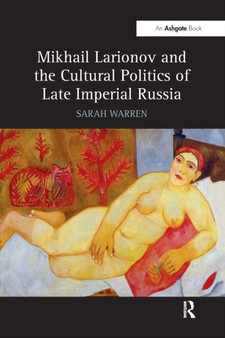 Mikhail Larionov and the Cultural Politics of Late Imperial Russia by Sarah Warren - Paperback