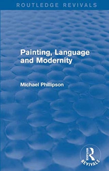 Routledge Revivals: Painting, Language and Modernity (1985) by Michael Phillipson - Paperback