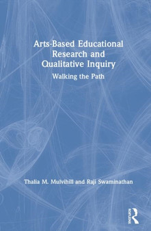 Arts-Based Educational Research and Qualitative Inquiry : Walking the Path by Thalia M. Mulvihill - Hardback