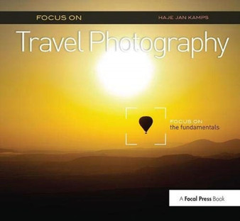 Focus on Travel Photography : Focus on the Fundamentals (Focus On Series) by Haje Jan Kamps - Hardback
