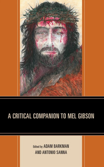 A Critical Companion to Mel Gibson by Adam Barkman - Hardback