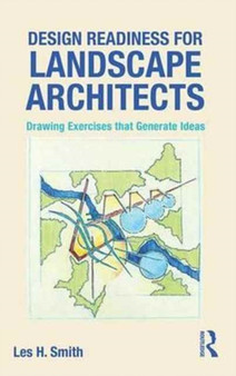 Design Readiness for Landscape Architects : Drawing Exercises that Generate Ideas by Les Smith - Hardback