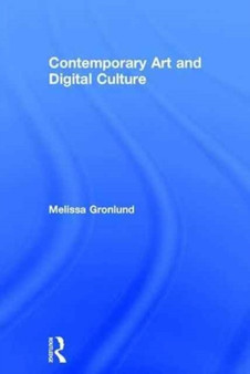 Contemporary Art and Digital Culture by Melissa Gronlund - Hardback