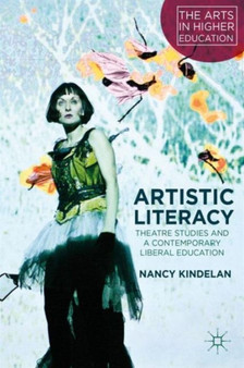 Artistic Literacy : Theatre Studies and a Contemporary Liberal Education by N. Kindelan - Hardback