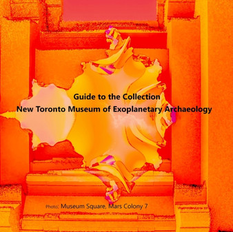 Guide to the Collection : New Toronto Museum of Exoplanetary Archaeology, Museum Square, Mars Colony 7 by David Petersen - Paperback