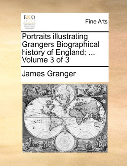 Portraits Illustrating Grangers Biographical History of England; ... Volume 3 of 3 by James Granger - Paperback
