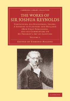 The Works of Sir Joshua Reynolds: Volume 1 : Containing his Discourses, Idlers, A Journey to Flanders and Holland (Now First Published), and his Commentary on Du Fresnoy's 'Art of Painting' by Joshua Reynolds - Paperback
