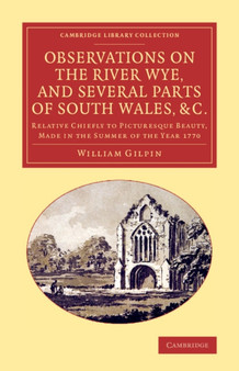 Observations on the River Wye, and Several Parts of South Wales, &c. : Relative Chiefly to Picturesque Beauty, Made in the Summer of the Year 1770 by William Gilpin - Paperback