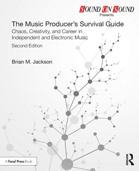 The Music Producer's Survival Guide : Chaos, Creativity, and Career in Independent and Electronic Music by Brian M. Jackson - Paperback