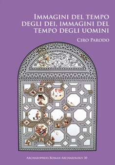 Immagini del tempo degli dei, immagini del tempo degli uomini : Un'analisi delle iconografie dei mesi nei calendari figurati romani e bizantini e del loro contest storico-culturale by Ciro Parodo - Paperback