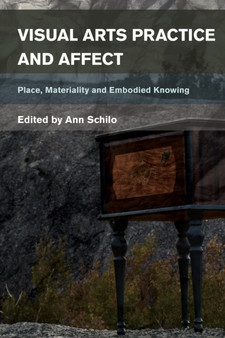 Visual Arts Practice and Affect : Place, Materiality and Embodied Knowing by Ann Schilo - Hardback