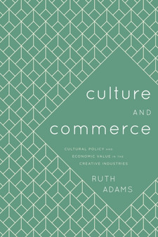 Culture and Commerce : Cultural Policy and Economic Value in the Creative Industries by Ruth Adams - Hardback