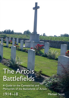 The Artois Battlefields : A Guide to the Cemeteries and Memorials of the Battlefields of Artois 1914-18 by Michael Scott - Paperback