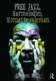 Free Jazz, Harmolodics, and Ornette Coleman by Stephen Rush - Paperback