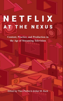 Netflix at the Nexus : Content, Practice, and Production in the Age of Streaming Television by Theo Plothe - Hardback