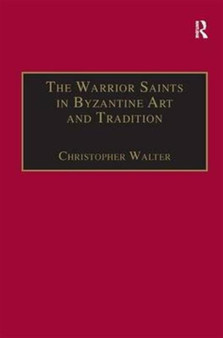 The Warrior Saints in Byzantine Art and Tradition by Christopher Walter - Hardback