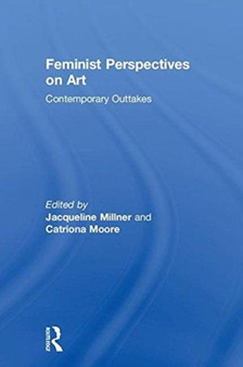Feminist Perspectives on Art : Contemporary Outtakes by Jacqueline Millner - Hardback