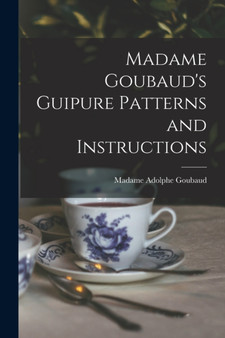 Madame Goubaud's Guipure Patterns and Instructions by Adolphe Madame Goubaud - Paperback