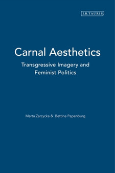 Carnal Aesthetics : Transgressive Imagery and Feminist Politics : v. 3 by Marta Zarzycka - Hardback