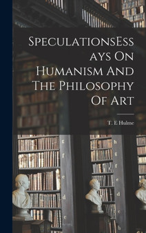 SpeculationsEssays On Humanism And The Philosophy Of Art by T E Hulme - Hardback
