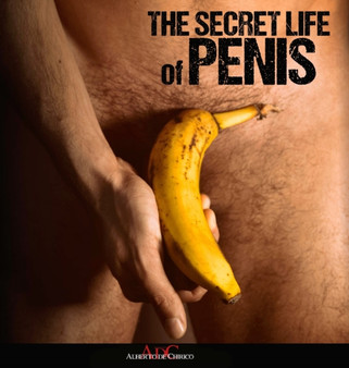 The Secret Life Of Penis : Everything You Know About Penis Is A Lie by Alberto de Chirico - Hardback
