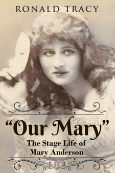 "Our Mary" : The Stage Life of Mary Anderson by Ronald Tracy - Paperback