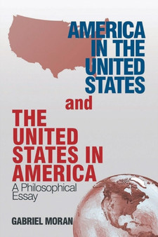 America in the United States and the United States in America : A Philosophical Essay by Gabriel Moran - Paperback
