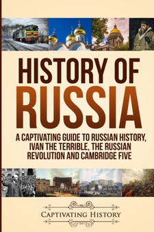 History of Russia : A Captivating Guide to Russian History, Ivan the Terrible, The Russian Revolution and Cambridge Five by Captivating History - Paperback