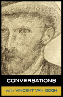 Conversations with Van Gogh : In His Own Words by Vincent van Gogh - Hardback