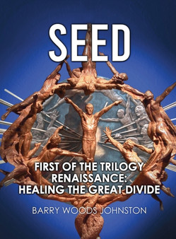 Seed : First of the Trilogy Renaissance: Healing the Great Divide by Barry Woods Johnston - Hardback