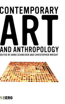 Contemporary Art and Anthropology by Arnd Schneider - Hardback