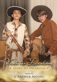 West to Freedom : A Story of Friendship by J Arthur Moore - Hardback