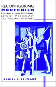 Reconfiguring Modernism : Explorations in the Relationship between Modern Art and Modern Literature by Daniel R. Schwarz - Hardback