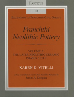 Franchthi Neolithic Pottery, Volume 2, vol. 2 : The Later Neolithic Ceramic Phases 3 to 5, Fascicle 10 by Karen D. Vitelli - Paperback