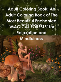 Adult Coloring Book: An Adult Coloring Book of The Most Beautiful Enchanted "MAGICAL FORESTS" for Relaxation and Mindfulness by Beatrice Harrison - Paperback