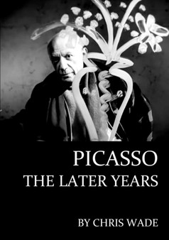 Picasso: The Later Years by Chris Wade - Paperback