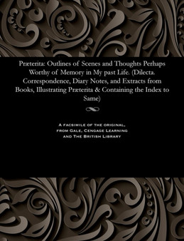 Pr terita : Outlines of Scenes and Thoughts Perhaps Worthy of Memory in My Past Life. (Dilecta. Correspondence, Diary Notes, and Extracts from Books, Illustrating Pr terita & Containing the Index to S by John Ruskin - Paperback