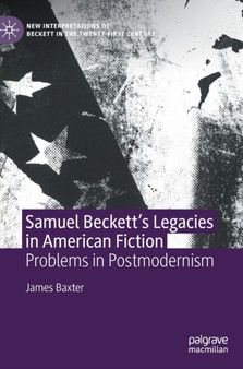 Samuel Beckett's Legacies in American Fiction : Problems in Postmodernism by James Baxter - Hardback
