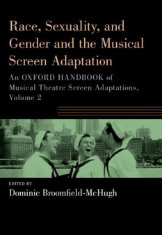 Race, Sexuality, and Gender and the Musical Screen Adaptation : An Oxford Handbook of Musical Theatre Screen Adaptations, Volume 2 by Dominic Broomfield-McHugh - Paperback