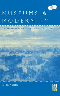 Museums and Modernity : Art Galleries and the Making of Modern Culture by Dr Nick Prior - Hardback