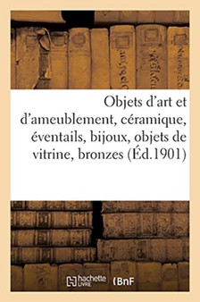 Objets d'Art Et d'Ameublement, Ceramique, Eventails, Bijoux, Objets de Vitrine, Bronzes : Pendules, Meubles, Tapisseries by Charles Mannheim - Paperback
