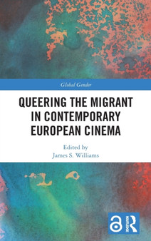 Queering the Migrant in Contemporary European Cinema by James S. Williams - Hardback