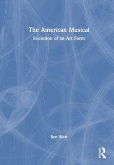 The American Musical : Evolution of an Art Form by Ben West - Hardback