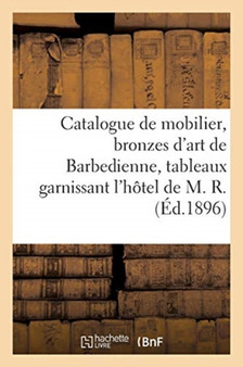 Catalogue de Mobilier, Bronzes d'Art de Barbedienne, Tableaux Et Aquarelles Modernes by Bottolier-Lasquin - Paperback