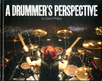 A Drummer's Perspective : A Photographic Insight into the World of Drummers by David Lawrence Phillips - Hardback