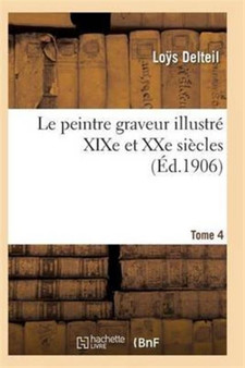 Le Peintre Graveur Illustre (Xixe Et Xxe Siecles). Tome 4 by Delteil-L - Paperback