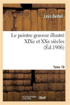 Le Peintre Graveur Illustre (Xixe Et Xxe Siecles). Tome 18 by Delteil-L - Paperback