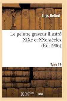 Le Peintre Graveur Illustre (Xixe Et Xxe Siecles). Tome 17 by Delteil-L - Paperback